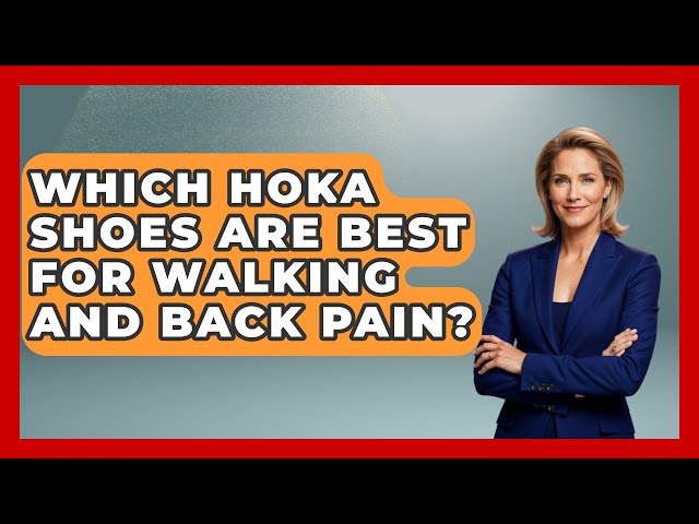 Which HOKA Shoes Are Best For Walking And Back Pain? - Orthopedic Support Network