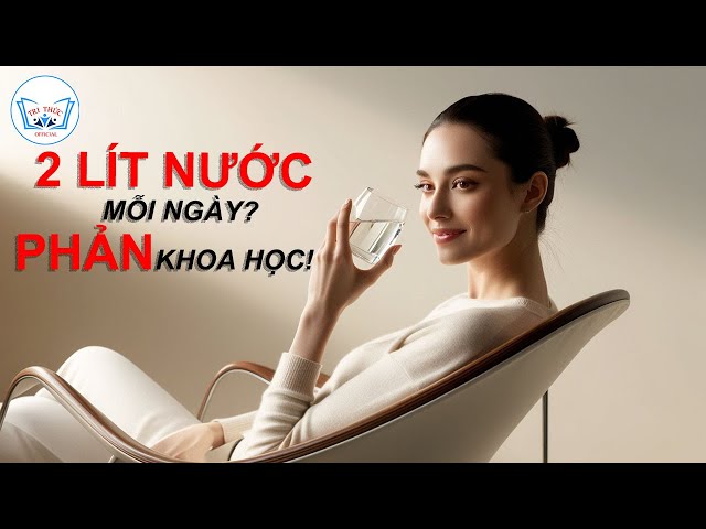 2 lít Nước mỗi ngày - Sai Lầm Tai Hại phản Khoa Học | trithucofficial