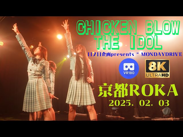 【8K VR180 3D】CHICKEN BLOW THE IDOL《チキブロ》　日ノ目企画presents"MONDAYDRIVE"　京都ROKA　20250203