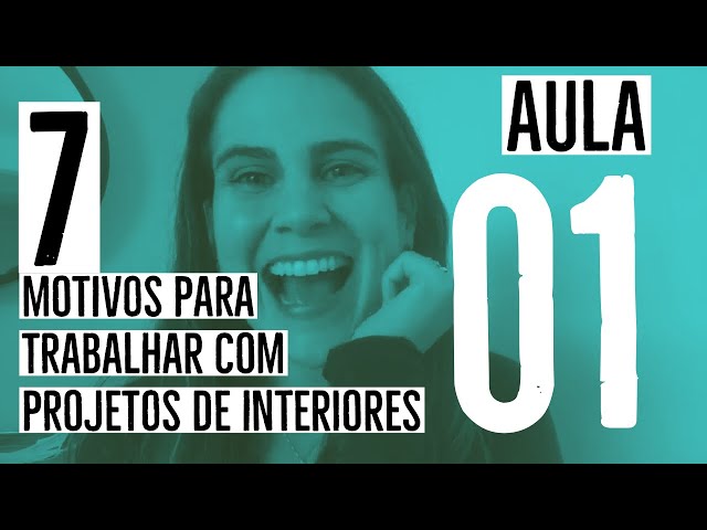 AULA 01 - 7 motivos para trabalhar com projetos de interiores