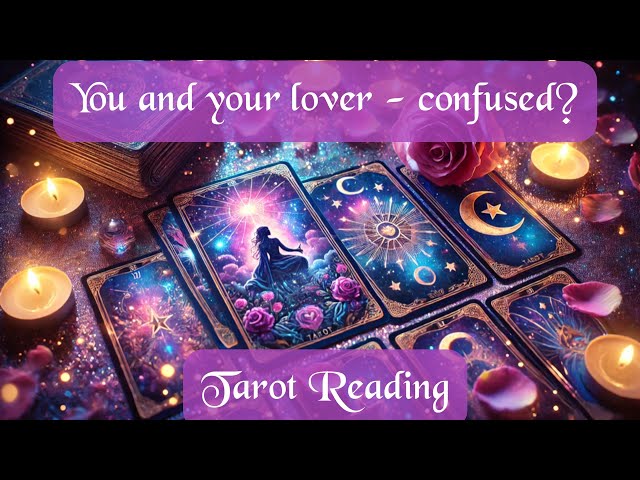 You and your lover - confused ? Tarot reading for clarity!