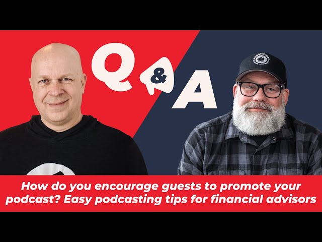 Q&A:How do you encourage guests to promote your podcast? Easy podcasting tips for financial advisors