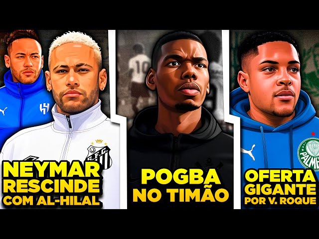 NEYMAR RESCINDE COM AL-HILAL | Vitor Roque NO PALMEIRAS | Pogba no CORINTHIANS - Mercado da Bola