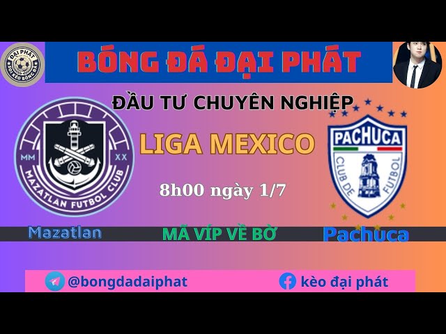 Soi kèo Mazatlan vs Pachuca - Ngày 1/7- Liga Mexico - BÓNG ĐÁ ĐẠI PHÁT