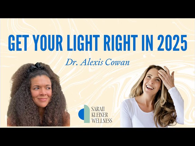 GET YOUR LIGHT RIGHT in 2025 with Dr. Alexis Cowan