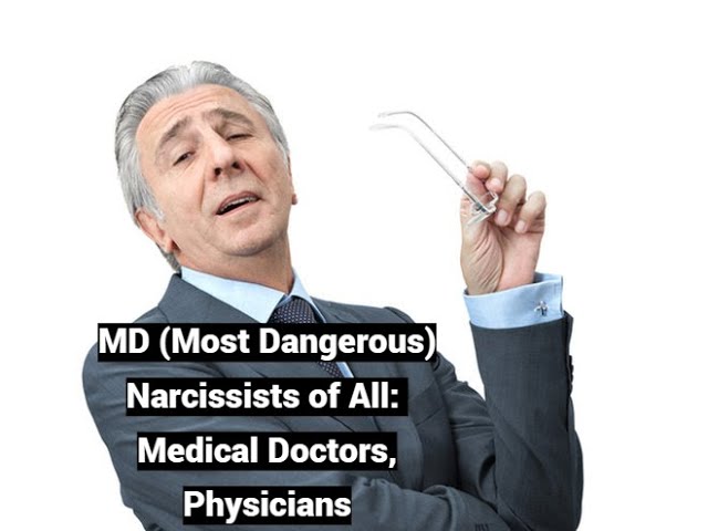 MD (Most Dangerous) Narcissists of All: Medical Doctors, Physicians