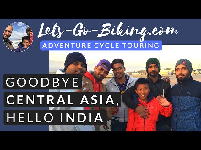 Part 181 - Goodbye Central Asia, Hello India - World Cycle Tour 2018