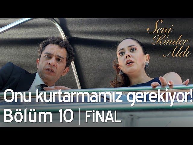 Onu kurtarmamız gerekiyor! - Seni Kimler Aldı 10. Bölüm | Final