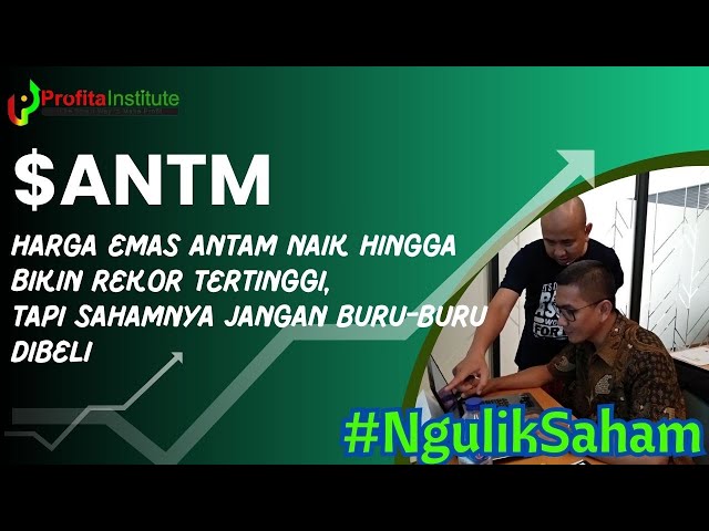 Meski harga emas ANTAM naik hingga rekor tertinggi, tetapi sahamnya jangan buru-buru dibeli