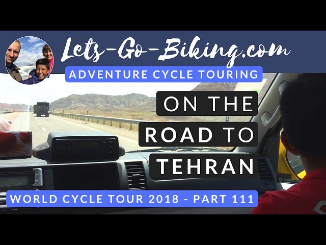 Part 111 - On the Road to Tehran - World Cycle Tour - 2018