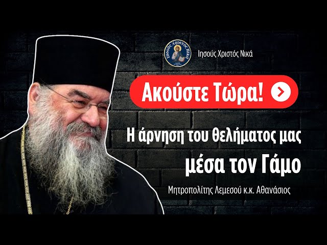 Η άρνηση του θελήματος μας μέσα τον Γάμο / Μητροπολίτης Λεμεσού κ.κ. Αθανάσιος