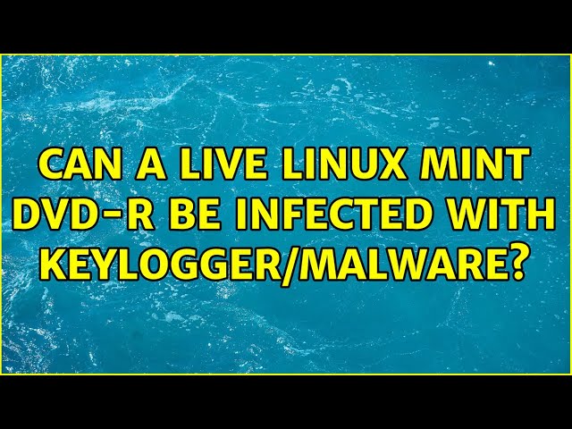 Can a live Linux Mint DVD-R be infected with keylogger/malware? (2 Solutions!!)