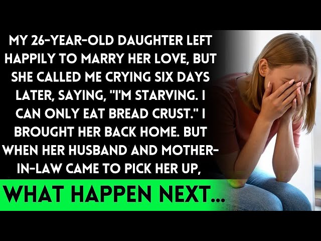 My 26 Year Old Daughter Got Married Happily, But Now She's Starving and Crying After Six Months