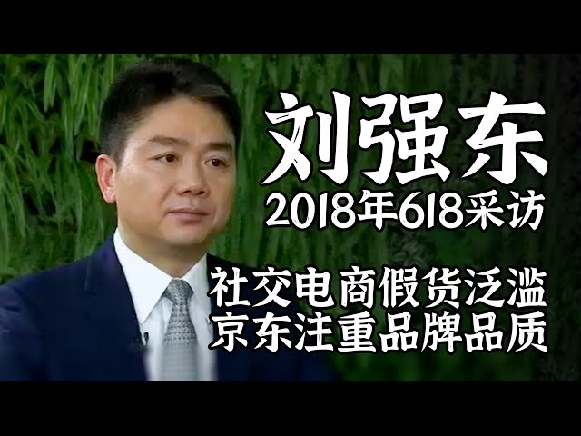 刘强东2018年618采访：社交电商假货多 品牌品质最重要