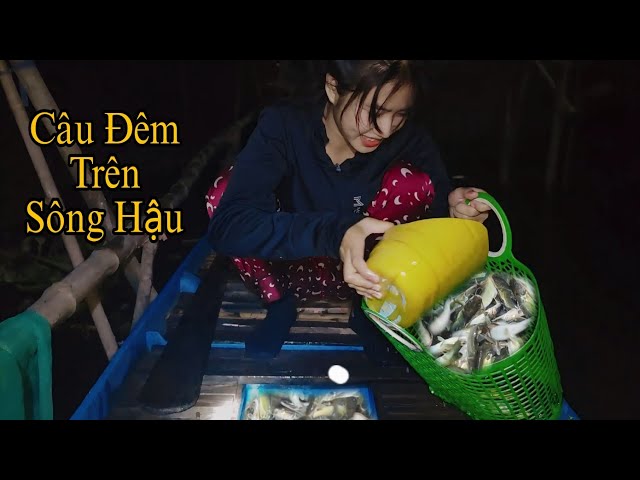 Giăng Câu Cá Lăng Ban Đêm Trên Sông Hậu Trúng Mánh Cùng Bé SuBi #fishing