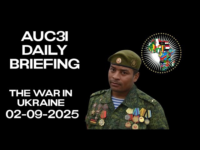 AUC3I - Daily Briefing  02-09-2025  On the WAR in Ukraine