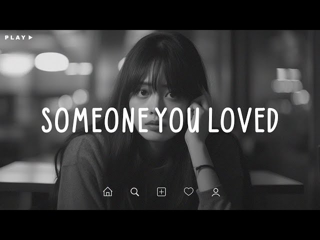 Someone You Loved 🎵 Sad Songs Playlist For Broken Hearts 💔 Depressing Songs 2025 That Make You Cry