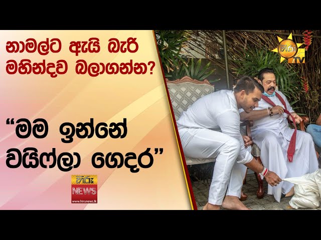 නාමල්ට ඇයි බැරි මහින්දව බලාගන්න? - "මම ඉන්නේ වයිෆ්ලා ගෙදර" - Hiru News