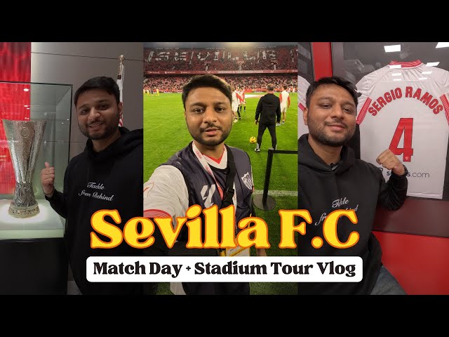 Sevilla VIP Match Day & Stadium Tour VLOG