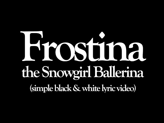 Frostina The Snowgirl Ballerina - Simple Black & White Lyric Video