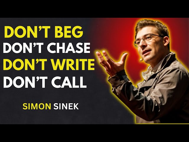 DON'T BEG, DON'T CHASE, DON'T WRITE, DON'T CALL - SIMON SINEK MOTIVATIONAL SPEECH