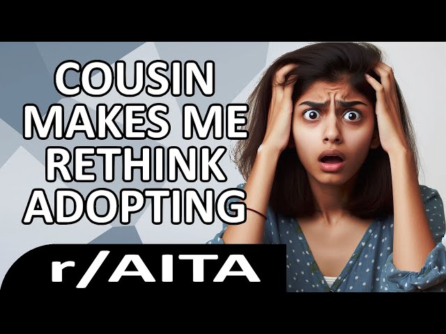 Cousin Caused Me to Seriously rethink Adopting | Reading Reddit