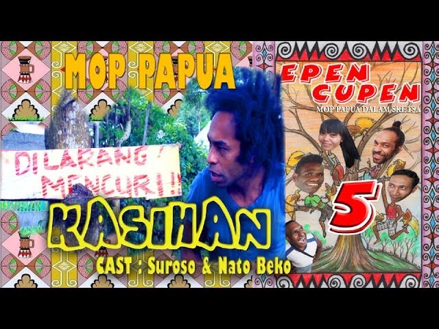 EPEN CUPEN 5 Mop Papua : "KASIHAN"