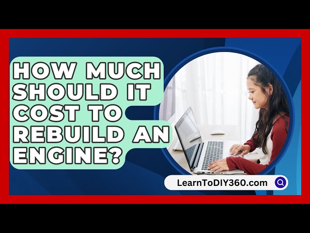 How Much Should It Cost To Rebuild An Engine? - LearnToDIY360.com