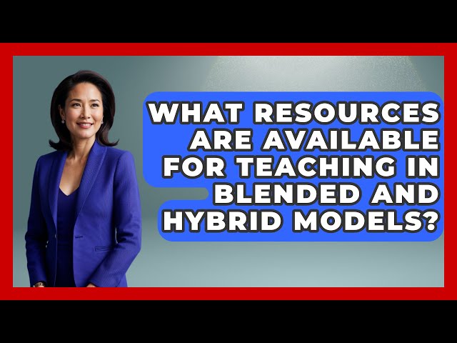 What Resources Are Available for Teaching in Blended and Hybrid Models? | Aspiring Teacher Guide