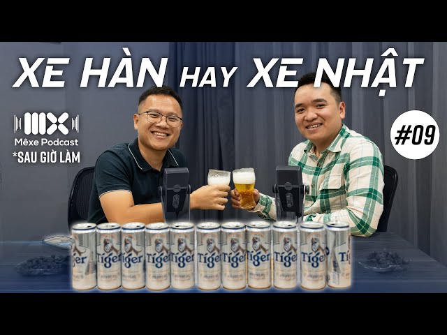 Xe Nhật hay Xe Hàn? | Mê Xe Podcast #9 (sau giờ làm)