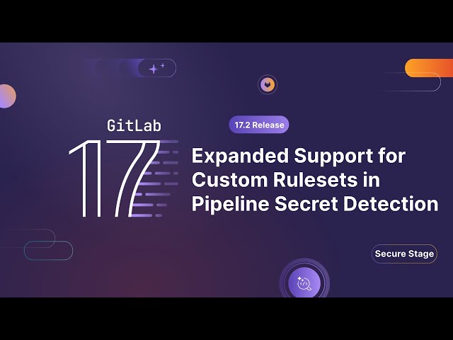 GitLab 17.2 - Expanded Support of Custom Rulesets in Pipeline Secret Detection (Remote Application)