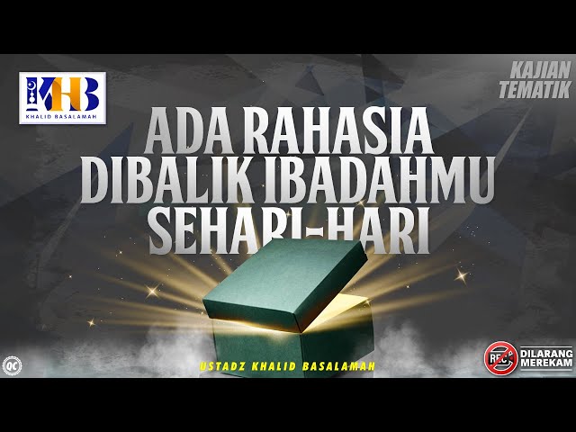 Kajian Tematik: Ada Rahasia Dibalik Ibadahmu Sehari-hari - Khalid Basalamah