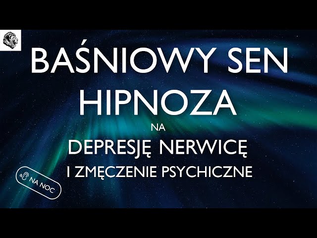 BAŚNIOWY SEN - HIPNOZA NA NERWICĘ, DEPRESJĘ I ZMĘCZENIE PSYCHICZNE - WERSJA NA NOC