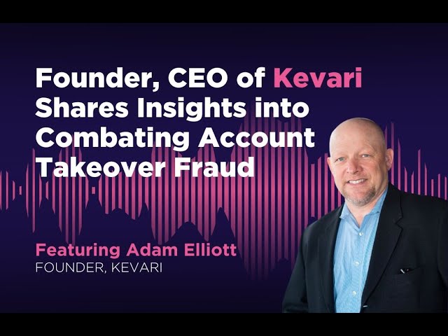 Founder and CEO of Kevari Shares Insights on Combating New Account and Account Takeover Fraud