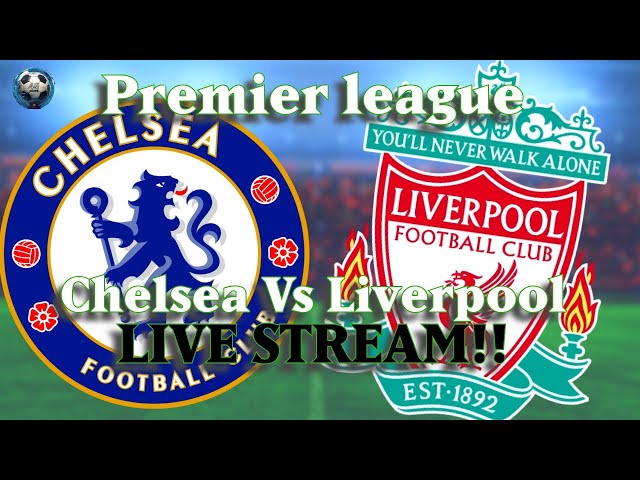 Chelsea Vs Liverpool Live Stream 🔴