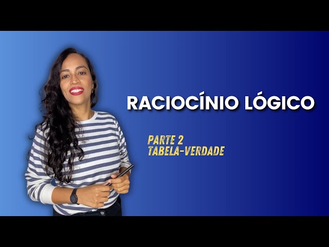 Parte 2 - Tabela-verdade no Raciocínio Lógico