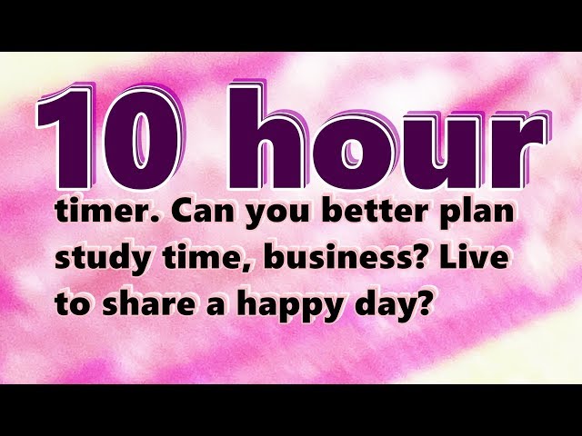 10 hour timer. Can you better plan study time, business? Live to share a happy day?