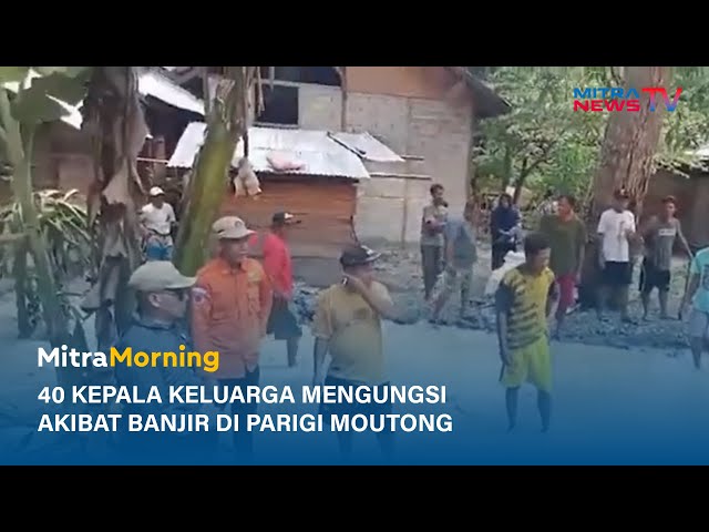 40 Kepala Keluarga Mengungsi Akibat Banjir di Parigi Moutong | MITRA MORNING