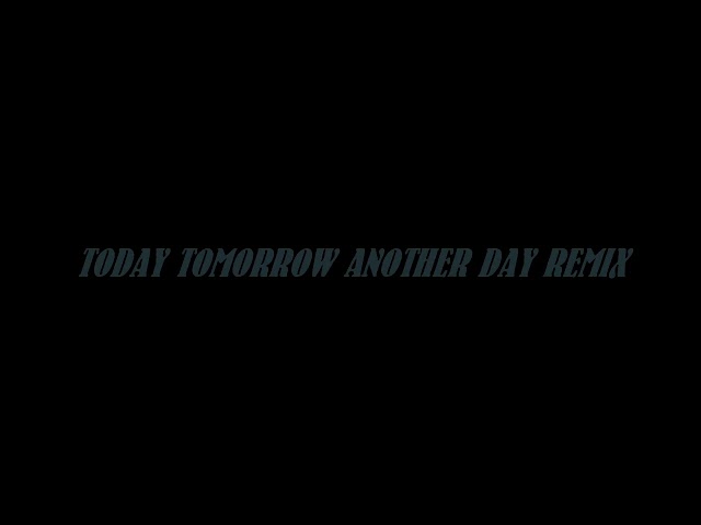 # TODAY TOMORROW ANOTHER DAY REMIX 2020