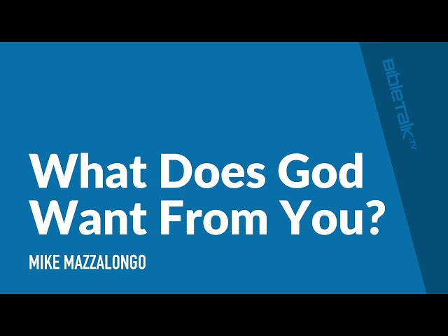 What Does God Want From You? – Mike Mazzalongo | BibleTalk.tv