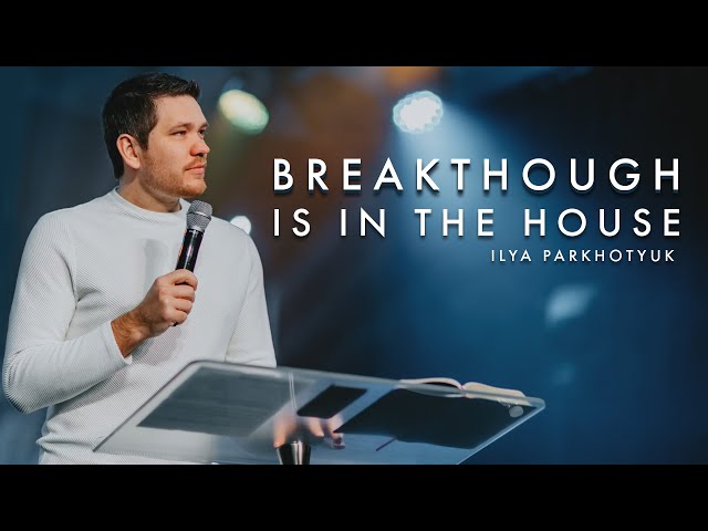 Your Breakthrough is in the House - Keep Praying for YOUR Breakthrough | Ilya Parkhotyuk