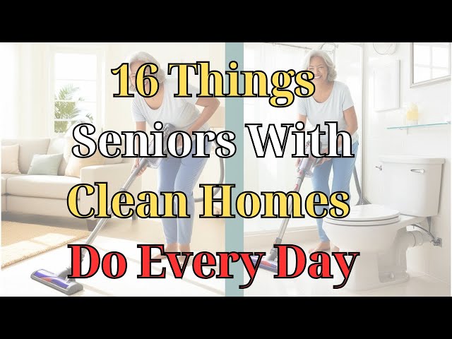 16 Things Seniors With Clean Homes Do Every Day