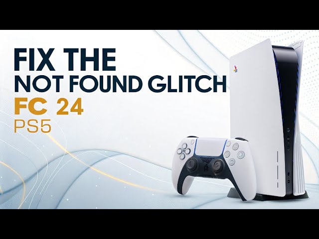 How to fix The Not Found Glitch on FC 24 PS5