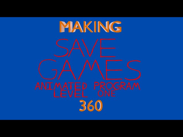 MAKING SAVE GAMES ANIMATED PROGRAM LEVEL ONE 360