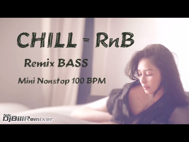 CHILL - RnB Mini Nonstop - DJ BilLRemixer (Bass Boosted )