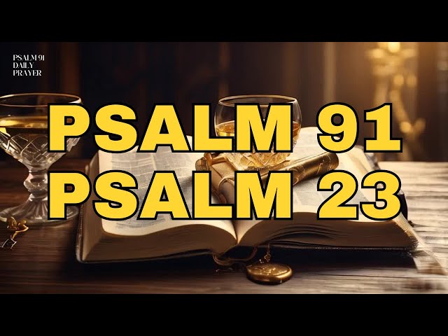 PSALM 23 and PSALM 91 – The Strongest Prayers in the Bible.