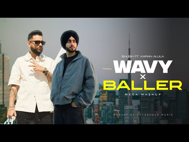 Wavy X Baller Mashup | Shubh | Karan Aujla | Latest Punjabi Songs 2024 |  Afterhour Music