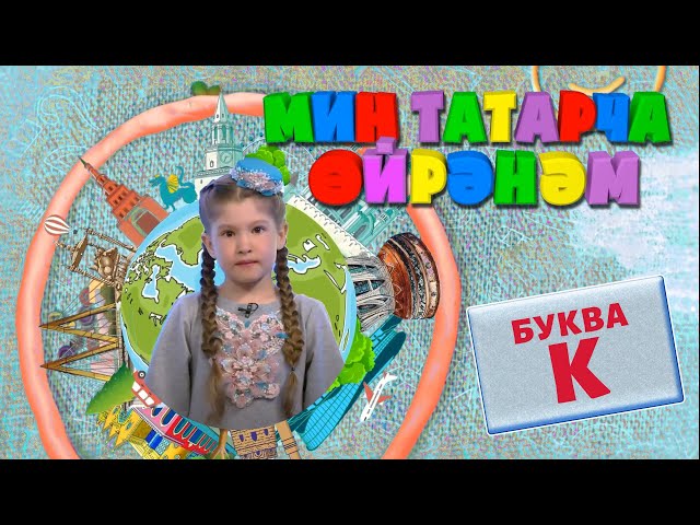 МИН ТАТАРЧА ӨЙРӘНӘМ / Я учу татарский. Буква К