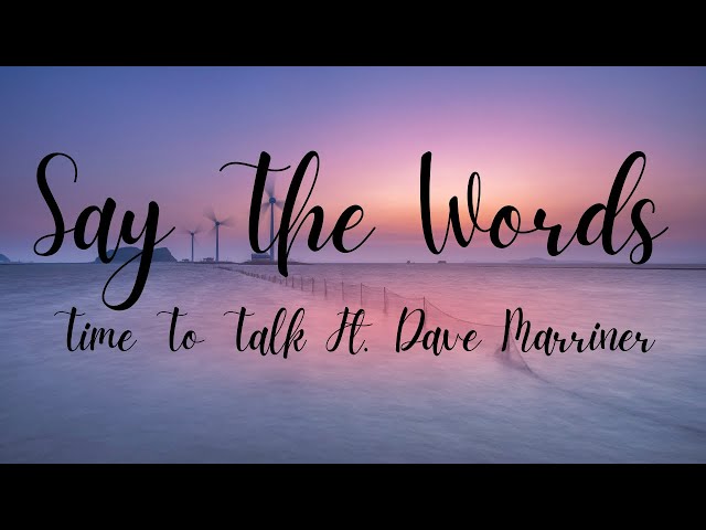 Time To Talk Ft. Dave Marriner - Say The Words[lyrics]