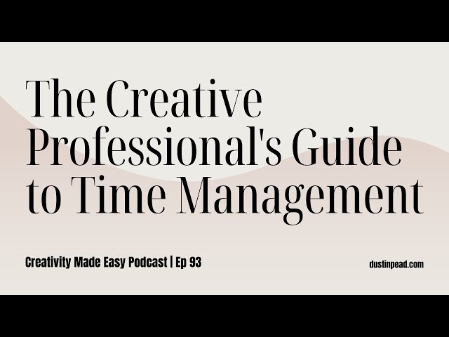 The Creative Professional's Guide to Time Management | Ep 93